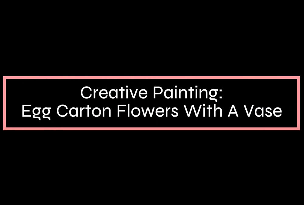 Creative Painting: Egg Carton Flowers with a Vase